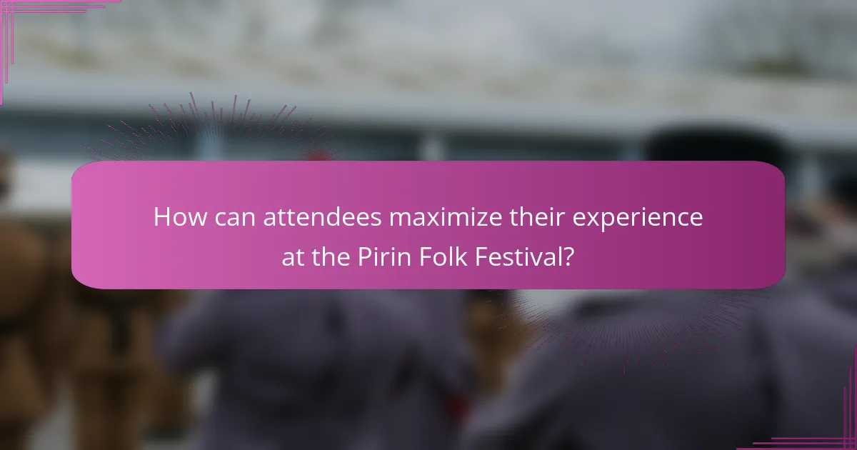 How can attendees maximize their experience at the Pirin Folk Festival?