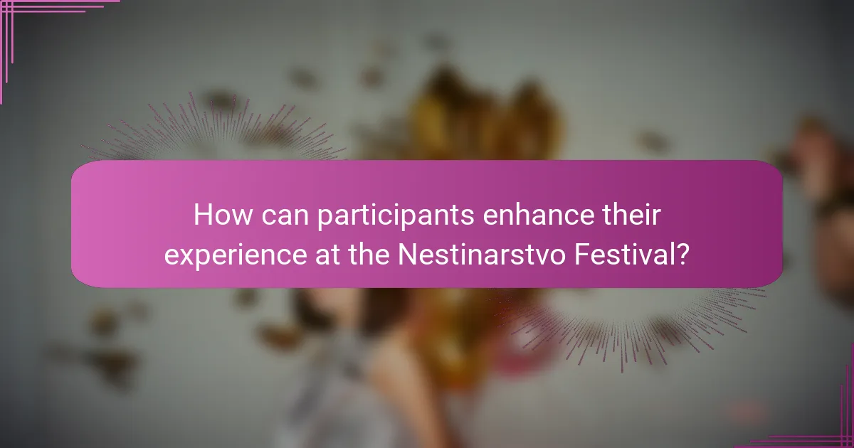 How can participants enhance their experience at the Nestinarstvo Festival?