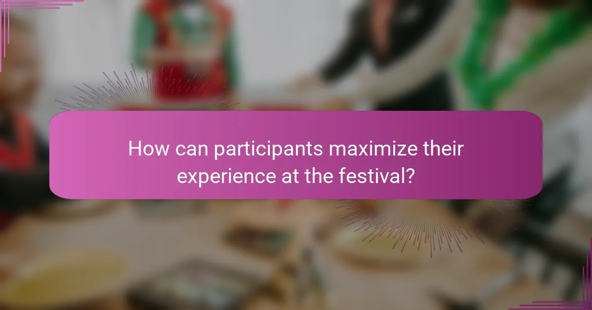 How can participants maximize their experience at the festival?