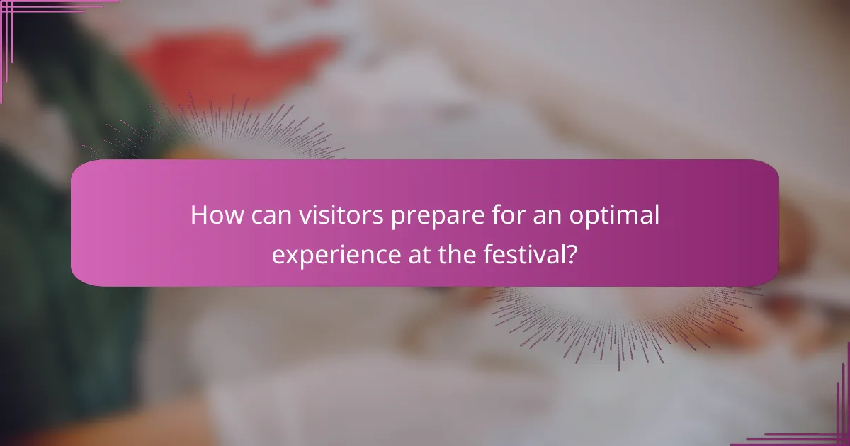 How can visitors prepare for an optimal experience at the festival?