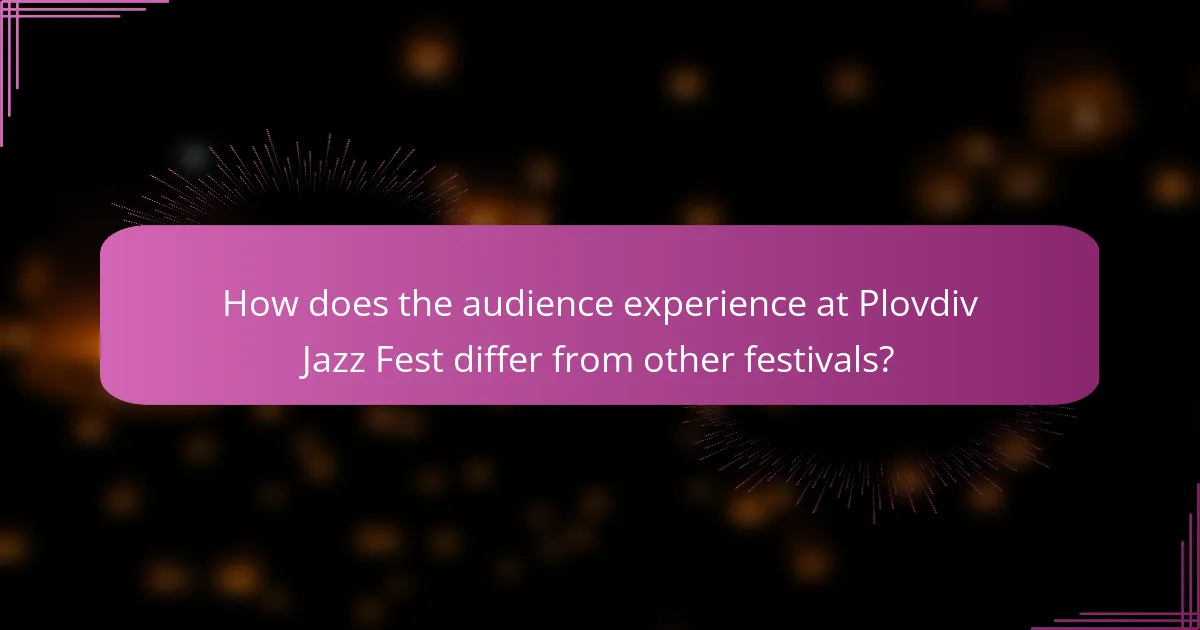 How does the audience experience at Plovdiv Jazz Fest differ from other festivals?