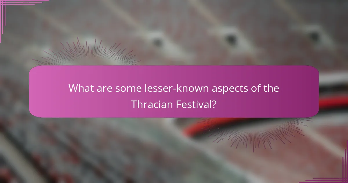 What are some lesser-known aspects of the Thracian Festival?