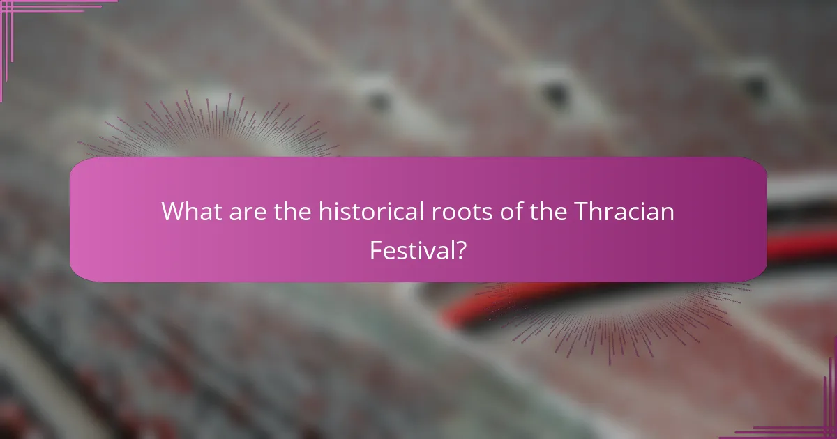 What are the historical roots of the Thracian Festival?