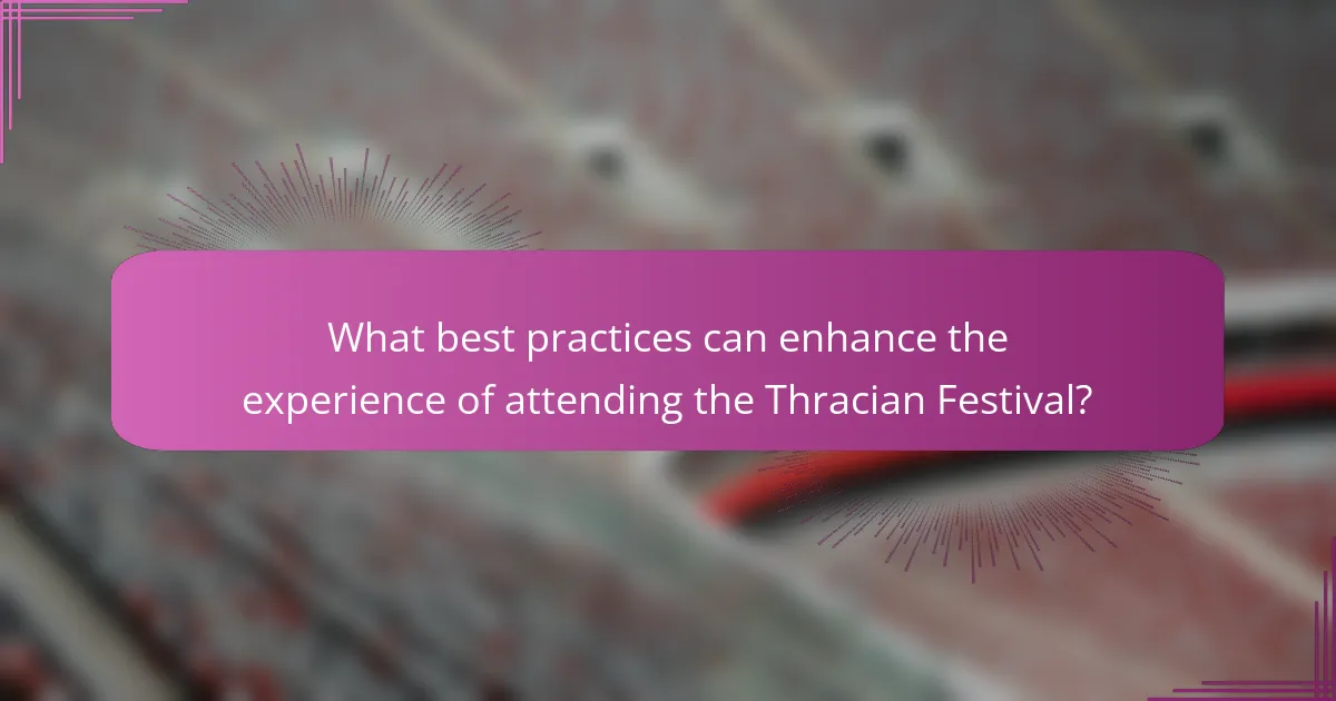 What best practices can enhance the experience of attending the Thracian Festival?