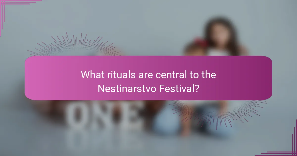 What rituals are central to the Nestinarstvo Festival?