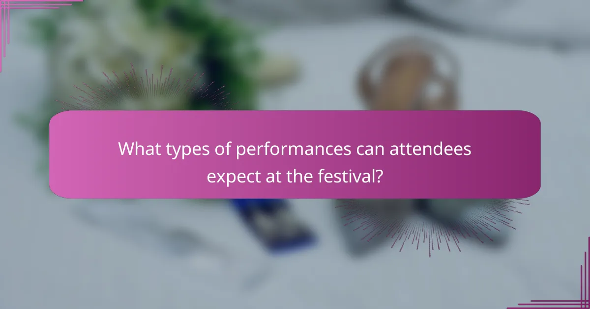 What types of performances can attendees expect at the festival?