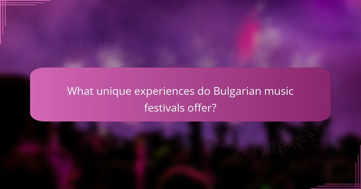 What unique experiences do Bulgarian music festivals offer?