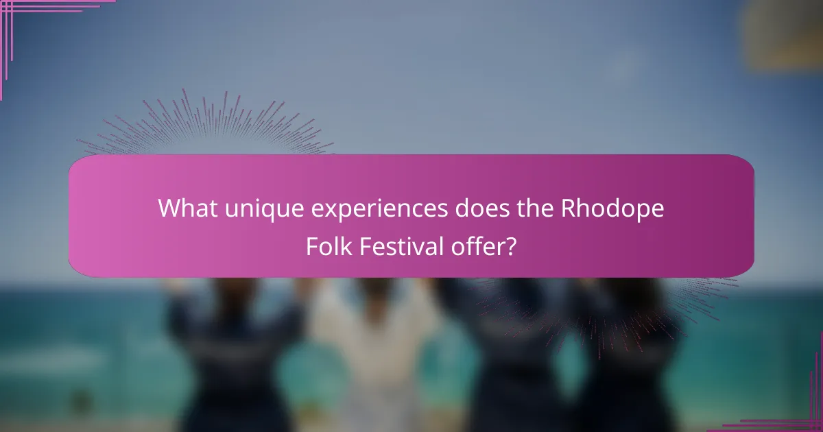 What unique experiences does the Rhodope Folk Festival offer?