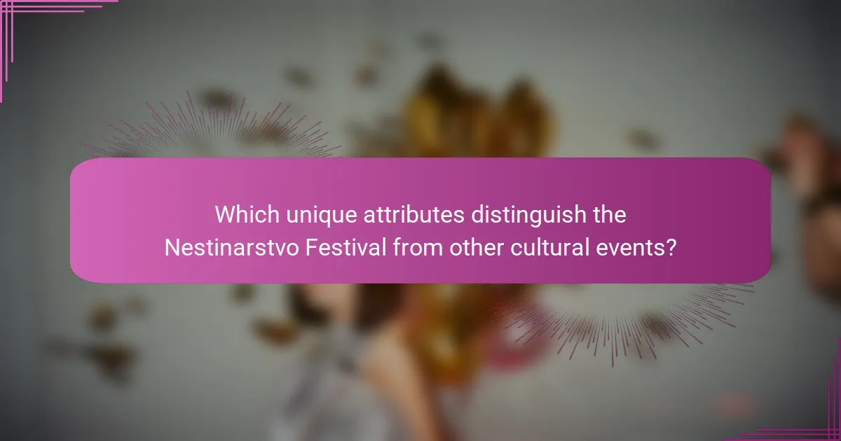 Which unique attributes distinguish the Nestinarstvo Festival from other cultural events?